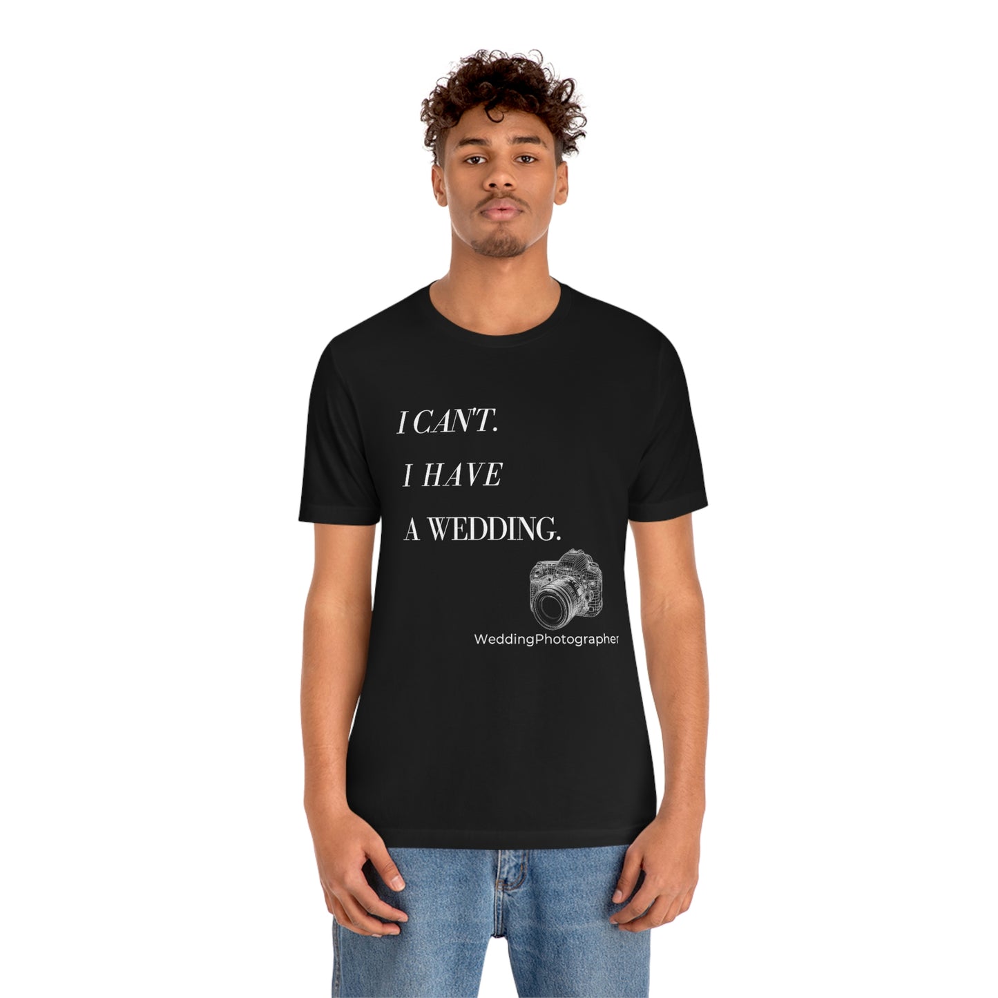 I Can't, I Have a Wedding | Perfect gift for the Wedding Photographer | Graphic Apparel | Unisex Jersey Short Sleeve T-shirt