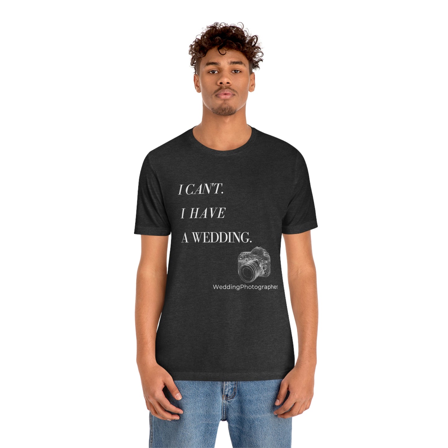 I Can't, I Have a Wedding | Perfect gift for the Wedding Photographer | Graphic Apparel | Unisex Jersey Short Sleeve T-shirt