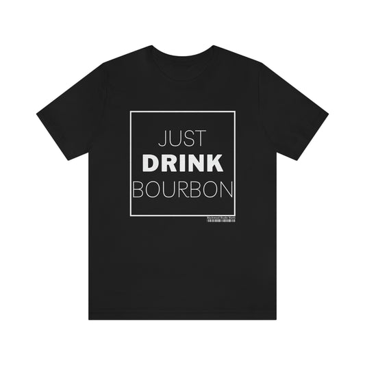 Just Drink Bourbon Graphic Apparel | Unisex Jersey Short Sleeve T-shirt