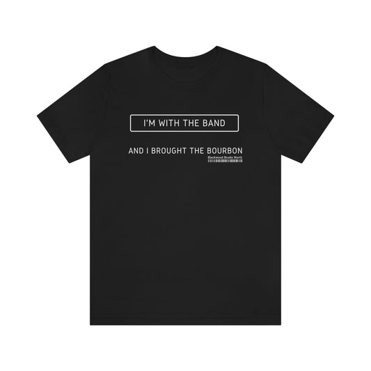I'm With The Band and I Brought The Bourbon Graphic Apparel | Unisex Jersey Short Sleeve T-shirt