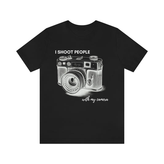 I SHOOT PEOPLE with my camera | Graphic Apparel | Unisex Jersey Short Sleeve T-shirt